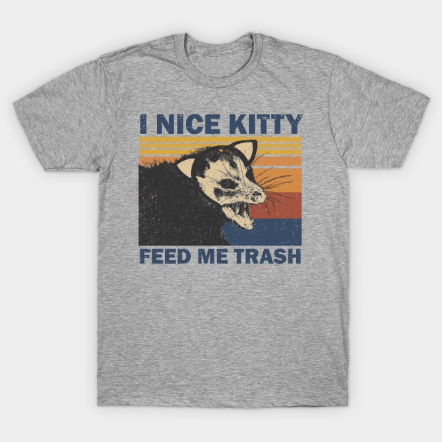 I Nice Kitty Feed Me Trash Possum T-Shirt by Bigfinz
